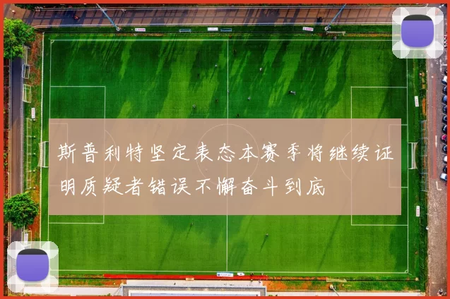 斯普利特坚定表态本赛季将继续证明质疑者错误不懈奋斗到底